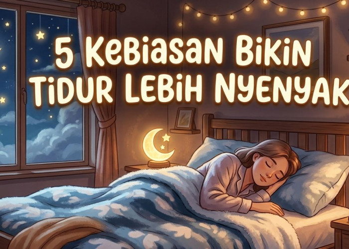 5 Kebiasaan Sederhana yang Ampuh Tingkatkan Kualitas Tidur Tanpa Ribet